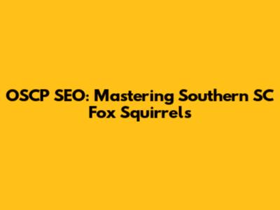 OSCP SEO: Mastering Southern SC Fox Squirrels