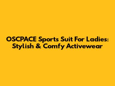 OSCPACE Sports Suit For Ladies: Stylish & Comfy Activewear