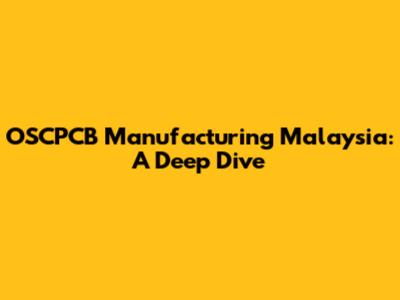 OSCPCB Manufacturing Malaysia: A Deep Dive