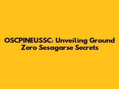OSCPINEUSSC: Unveiling Ground Zero Sesagarse Secrets