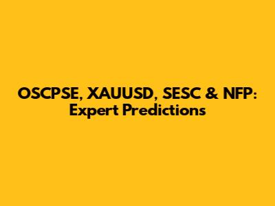 OSCPSE, XAUUSD, SESC & NFP: Expert Predictions
