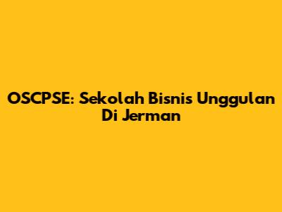 OSCPSE: Sekolah Bisnis Unggulan Di Jerman