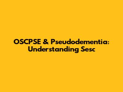 OSCPSE & Pseudodementia: Understanding Sesc