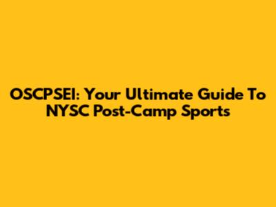 OSCPSEI: Your Ultimate Guide To NYSC Post-Camp Sports