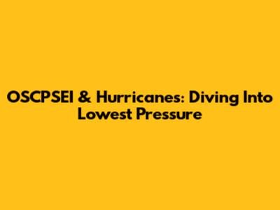 OSCPSEI & Hurricanes: Diving Into Lowest Pressure