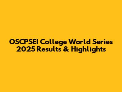 OSCPSEI College World Series 2025 Results & Highlights