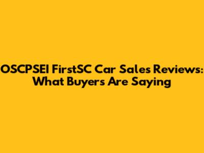 OSCPSEI FirstSC Car Sales Reviews: What Buyers Are Saying