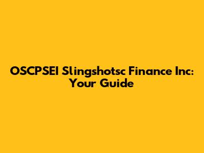 OSCPSEI Slingshotsc Finance Inc: Your Guide