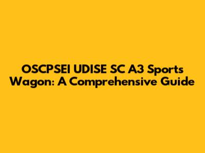 OSCPSEI UDISE SC A3 Sports Wagon: A Comprehensive Guide