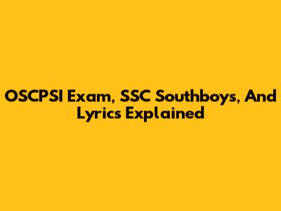 OSCPSI Exam, SSC Southboys, And Lyrics Explained