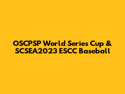 OSCPSP World Series Cup & SCSEA2023 ESCC Baseball