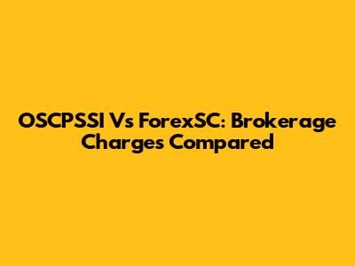 OSCPSSI Vs ForexSC: Brokerage Charges Compared
