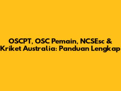 OSCPT, OSC Pemain, NCSEsc & Kriket Australia: Panduan Lengkap