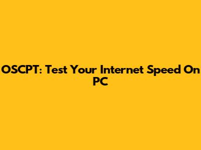OSCPT: Test Your Internet Speed On PC