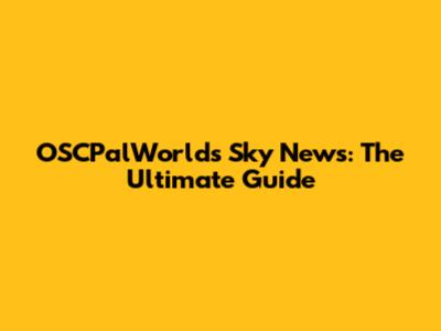 OSCPalWorld's Sky News: The Ultimate Guide