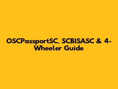 OSCPassportSC, SCBISASC & 4-Wheeler Guide