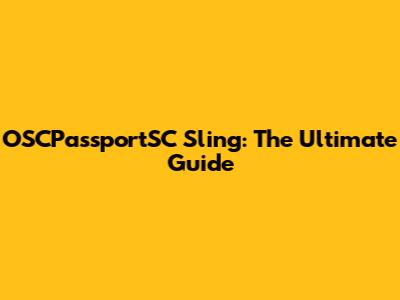 OSCPassportSC Sling: The Ultimate Guide