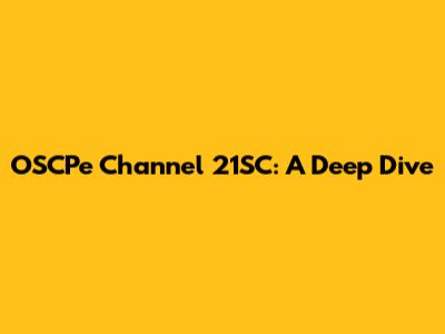 OSCPe Channel 21SC: A Deep Dive