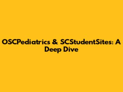 OSCPediatrics & SCStudentSites: A Deep Dive