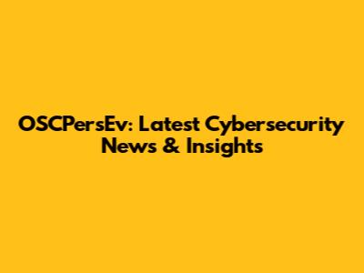 OSCPersEv: Latest Cybersecurity News & Insights