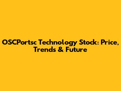 OSCPortsc Technology Stock: Price, Trends & Future