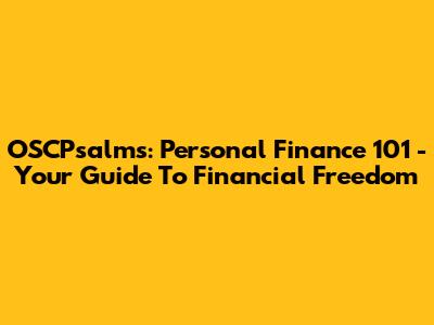 OSCPsalms: Personal Finance 101 - Your Guide To Financial Freedom