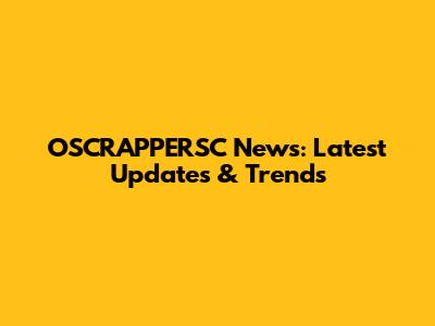 OSCRAPPERSC News: Latest Updates & Trends