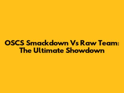 OSCS Smackdown Vs Raw Team: The Ultimate Showdown