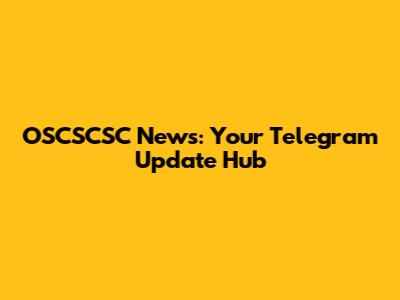 OSCSCSC News: Your Telegram Update Hub