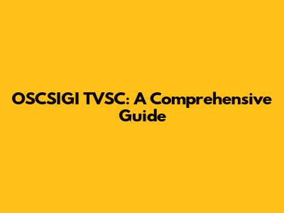 OSCSIGI TVSC: A Comprehensive Guide