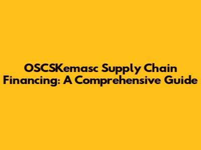 OSCSKemasc Supply Chain Financing: A Comprehensive Guide