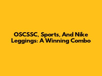 OSCSSC, Sports, And Nike Leggings: A Winning Combo