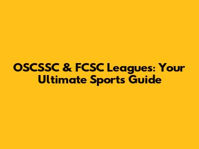 OSCSSC & FCSC Leagues: Your Ultimate Sports Guide