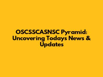 OSCSSCASNSC Pyramid: Uncovering Today's News & Updates