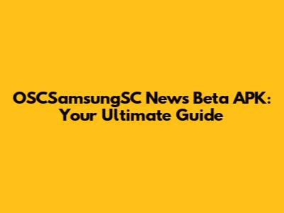 OSCSamsungSC News Beta APK: Your Ultimate Guide