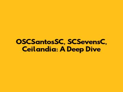 OSCSantosSC, SCSevensC, Ceilandia: A Deep Dive