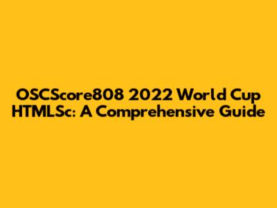 OSCScore808 2022 World Cup HTMLSc: A Comprehensive Guide