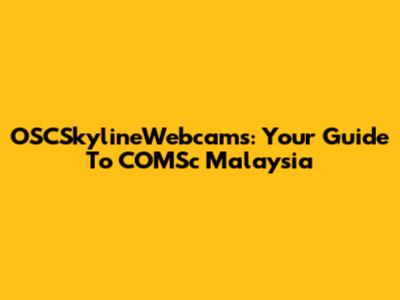 OSCSkylineWebcams: Your Guide To COMSc Malaysia