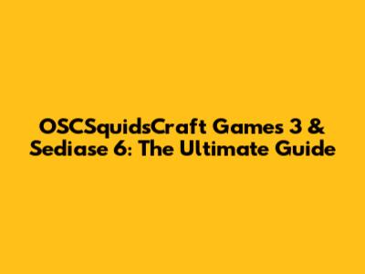 OSCSquidsCraft Games 3 & Sediase 6: The Ultimate Guide