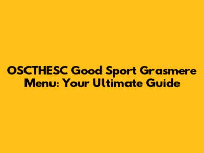 OSCTHESC Good Sport Grasmere Menu: Your Ultimate Guide