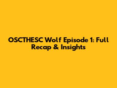 OSCTHESC Wolf Episode 1: Full Recap & Insights
