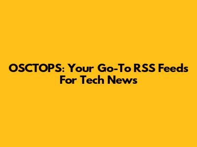 OSCTOPS: Your Go-To RSS Feeds For Tech News
