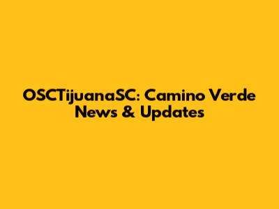 OSCTijuanaSC: Camino Verde News & Updates