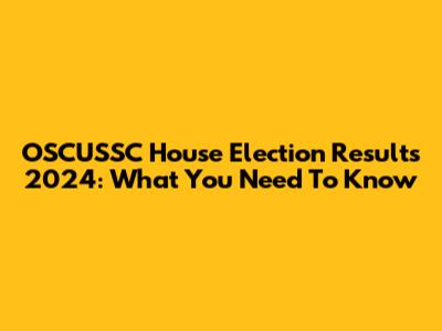 OSCUSSC House Election Results 2024: What You Need To Know