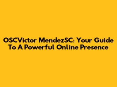 OSCVictor MendezSC: Your Guide To A Powerful Online Presence