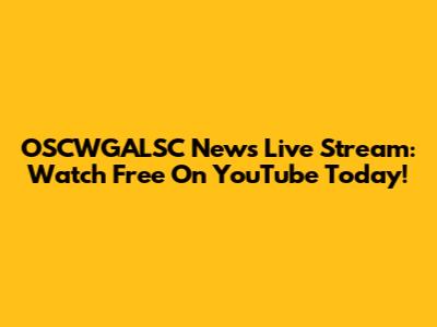 OSCWGALSC News Live Stream: Watch Free On YouTube Today!