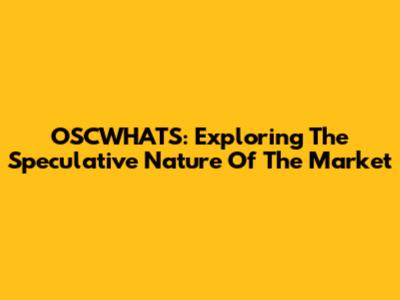 OSCWHATS: Exploring The Speculative Nature Of The Market
