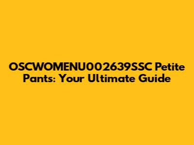 OSCWOMENU002639SSC Petite Pants: Your Ultimate Guide