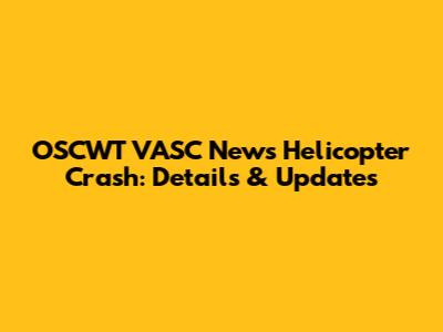 OSCWT VASC News Helicopter Crash: Details & Updates