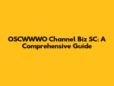 OSCWWWO Channel Biz SC: A Comprehensive Guide